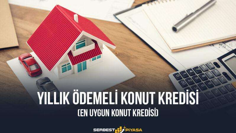 Yıllık Ödemeli Konut Kredisi (En Uygun Konut Kredisi)