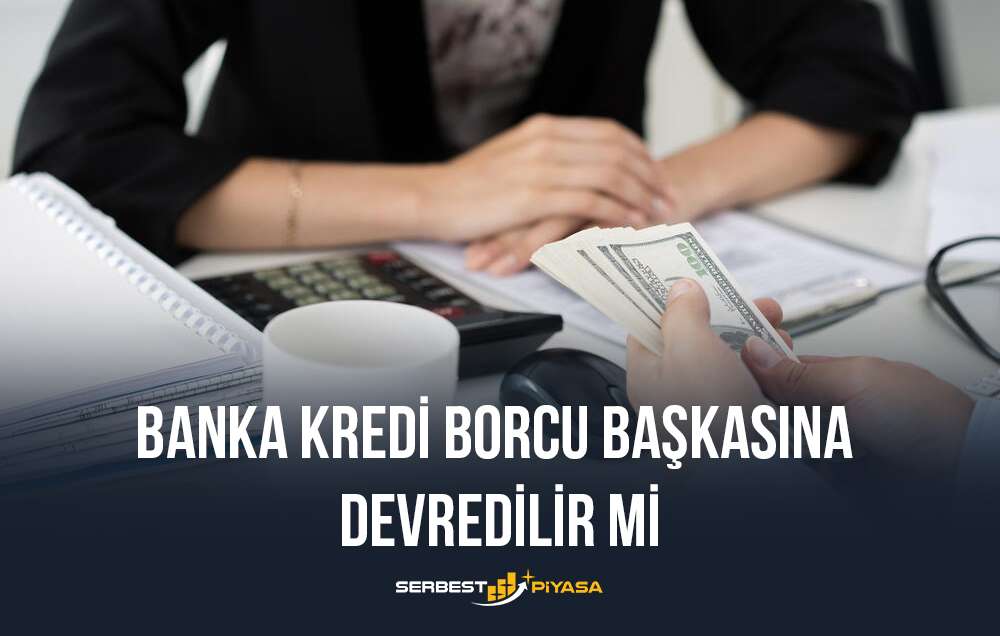 banka kredi borcu başkasına devredilir mi