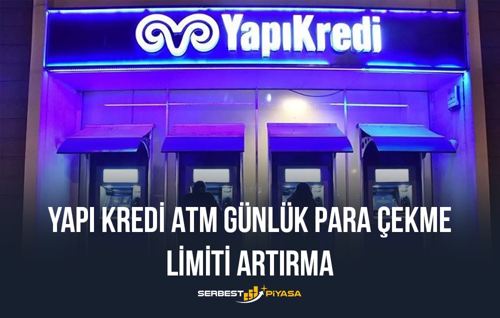 yapı kredi atm günlük para çekme limiti artırma