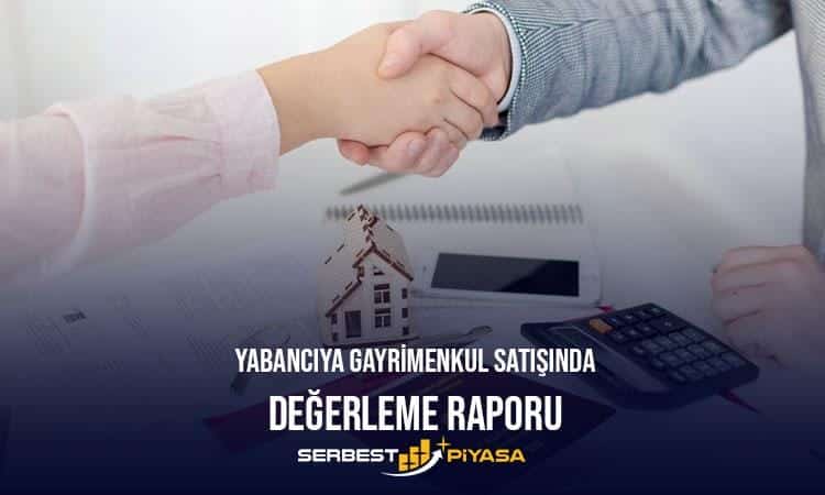 yabancıya gayrimenkul satışta değerleme raporu