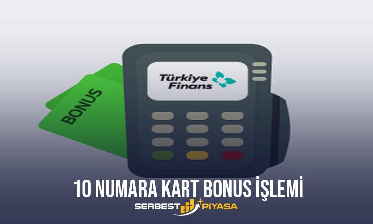 Türkiye Finans Bankası 10 Numara Kart Nedir? 3 10 Numara Kart Bonus İşlem Özelliklerine Sahip mi?