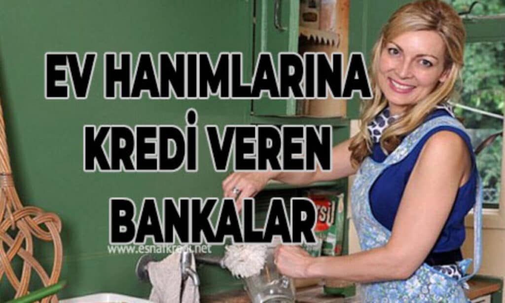 Ev Hanımlarına Kredi Veren Bankalar 2023 (Gelir Belgesiz)
